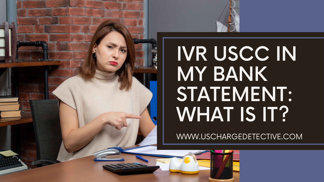 IVR USCC In My Bank Statement What Is It? US CHARGE DETECTIVE