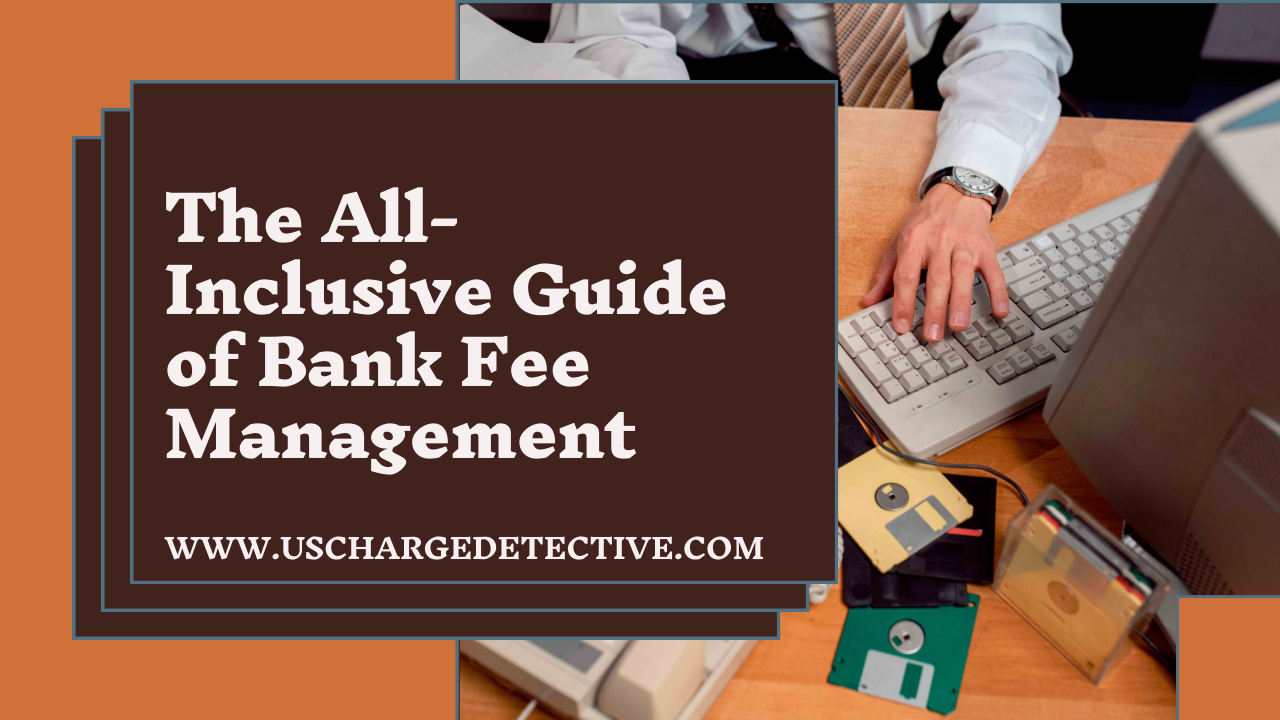 The all-inclusive guide of bank fee management