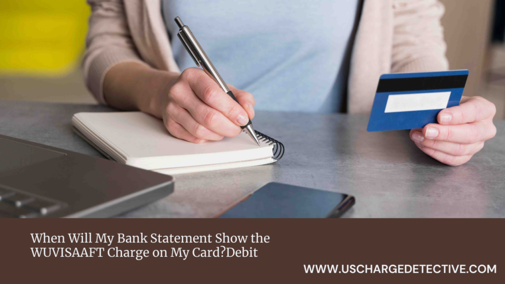 When will my bank statement show the wuvisaaft charge on my card? Debit