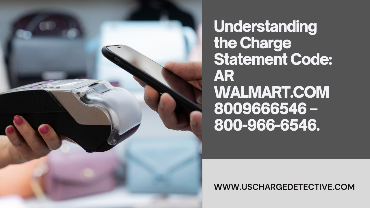 Understanding the charge statement code: ar walmart. Com 8009666546 – 800-966-6546.