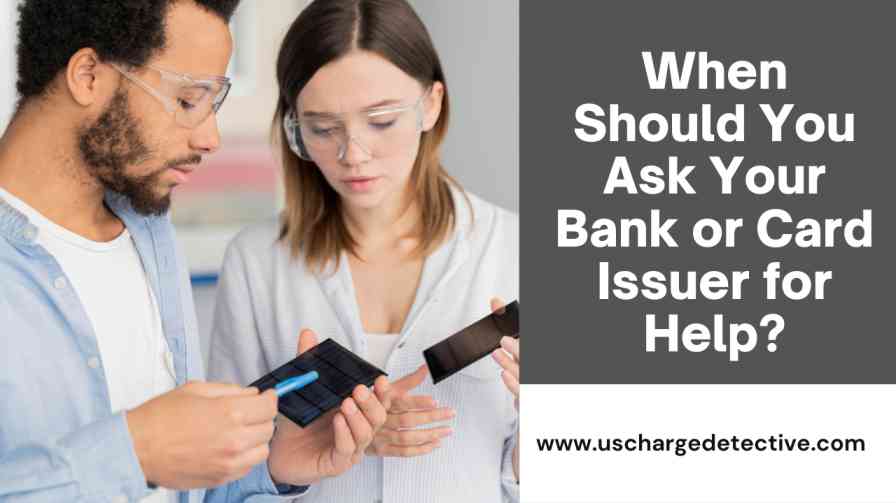 When Should You Ask Your Bank or Card Issuer for Help?