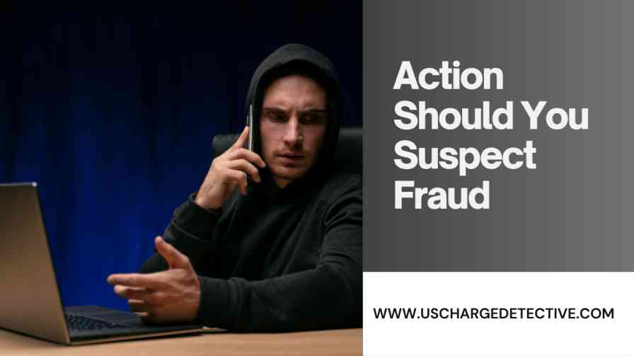 Action Should You Suspect Fraud