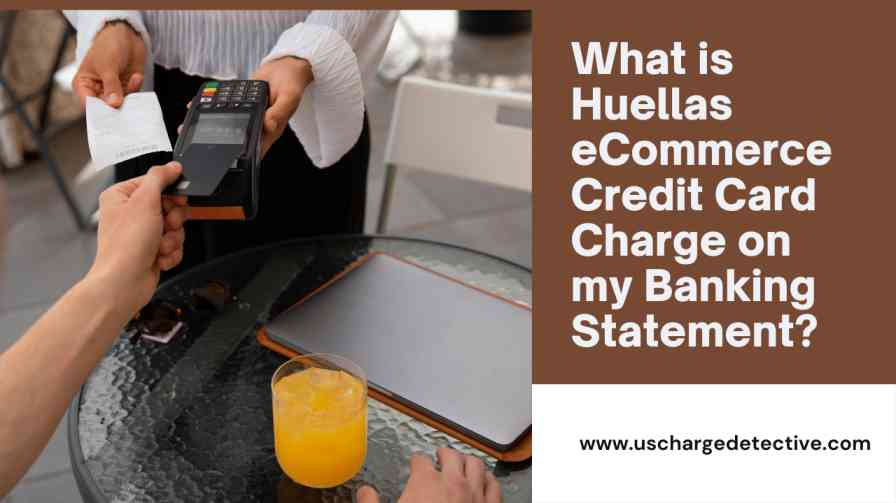 What is huellas ecommerce credit card charge on my banking statement?