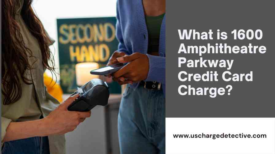 What Is 1600 Amphitheatre Parkway Credit Card Charge? US CHARGE DETECTIVE