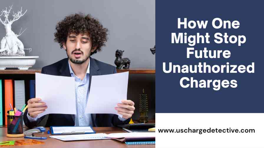 How one might stop future unauthorized charges