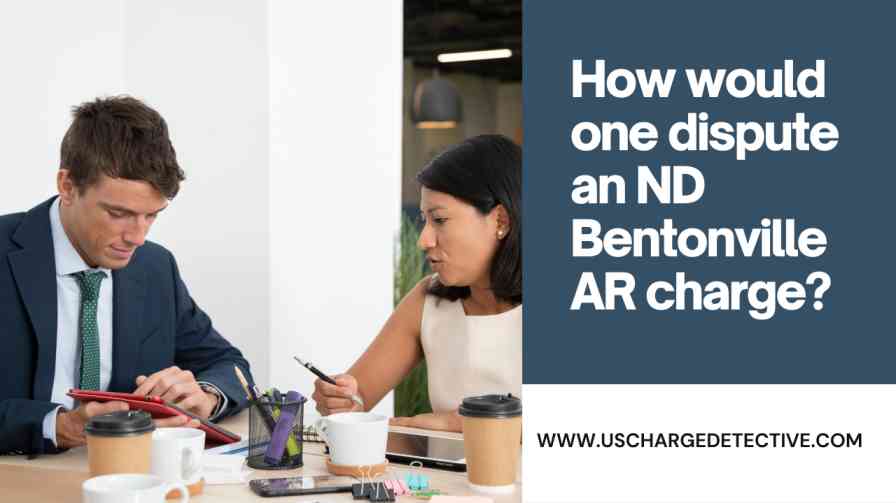 How would one dispute an nd bentonville ar charge?